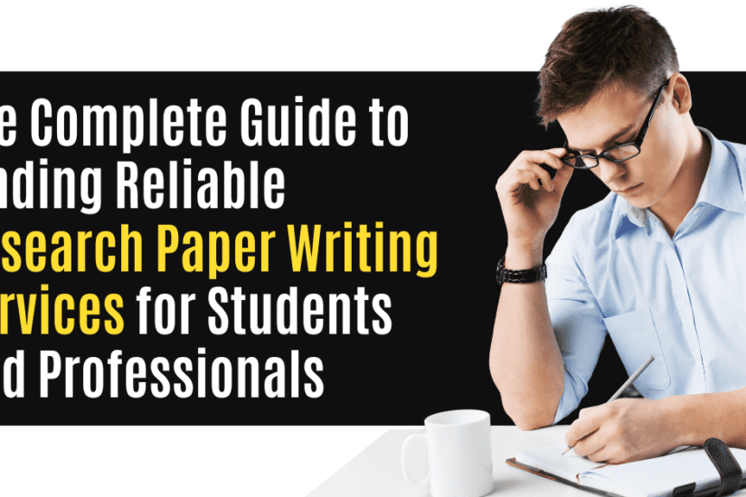 The Complete Guide to Finding Reliable Research Paper Writing Services for Students and Professionals